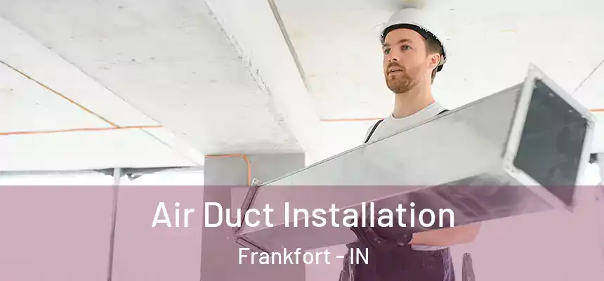  Air Duct Installation Frankfort - IN