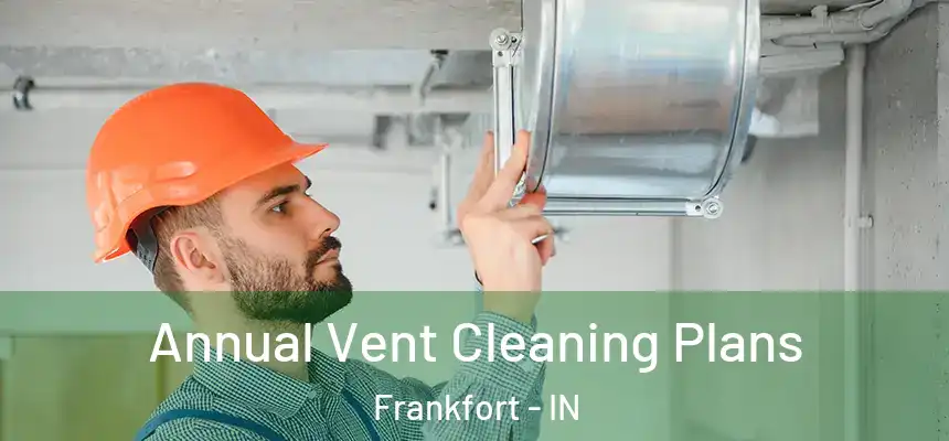 Annual Vent Cleaning Plans Frankfort - IN