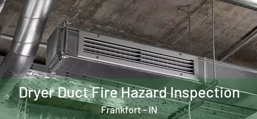 Dryer Duct Fire Hazard Inspection Frankfort - IN