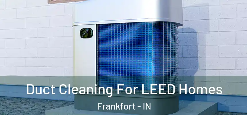  Duct Cleaning For LEED Homes Frankfort - IN