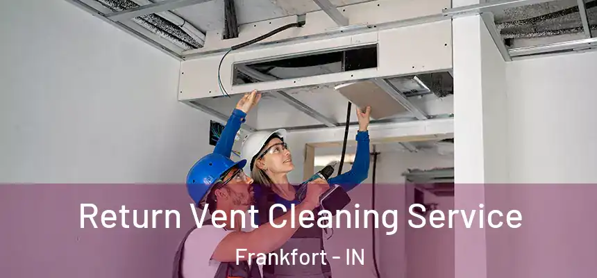 Return Vent Cleaning Service Frankfort - IN