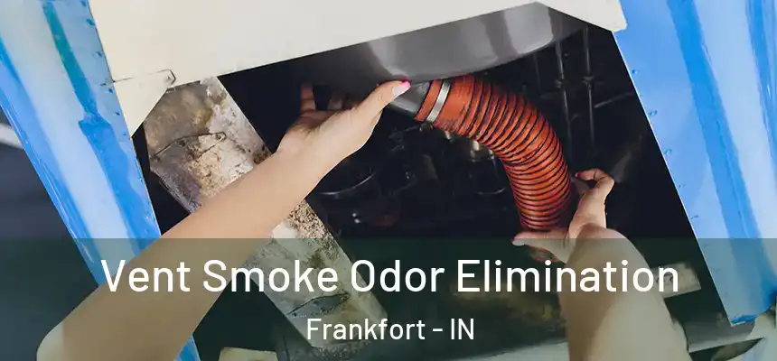 Vent Smoke Odor Elimination Frankfort - IN