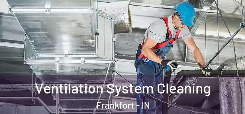 Ventilation System Cleaning Frankfort - IN